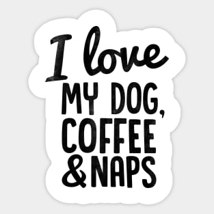 I Love My Dog, Coffee and Naps Sticker